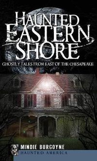 Cover image for Haunted Eastern Shore: Ghostly Tales from East of the Chesapeake