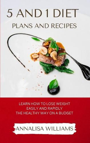 Cover image for 5 and 1 Diet Plans and Recipes: Learn how to Lose Weight Easily and Rapidly the Healthy Way on a Budget