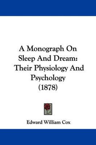 Cover image for A Monograph on Sleep and Dream: Their Physiology and Psychology (1878)