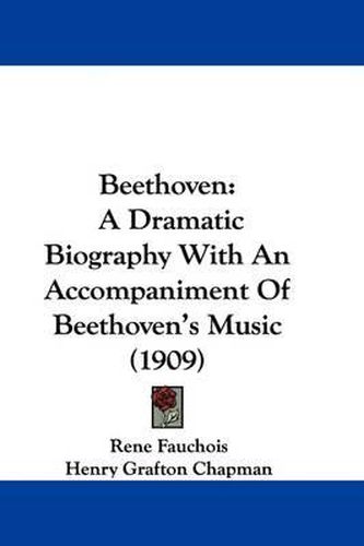 Cover image for Beethoven: A Dramatic Biography with an Accompaniment of Beethoven's Music (1909)