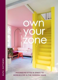 Cover image for Own Your Zone: Maximising Style & Space to Work & Live in the Modern Home