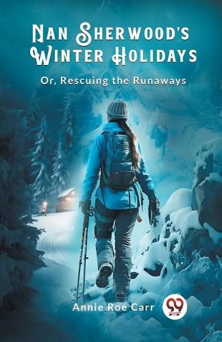 Cover image for Nan Sherwood's Winter Holidays Or, Rescuing The Runaways