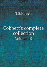 Cover image for Cobbett's complete collection Volume 15