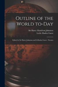 Cover image for Outline of the World To-day: Edited by Sir Harry Johnston and L.Haden Guest: Newnes
