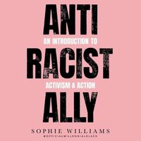 Cover image for Anti-Racist Ally: An Introduction to Activism and Action