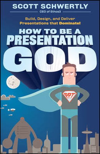 Cover image for How to be a Presentation God: Build, Design, and Deliver Presentations That Dominate