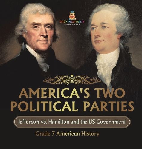 America's Two Political Parties Jefferson vs. Hamilton and the US Government Grade 7 American History