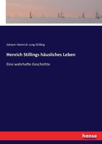 Henrich Stillings hausliches Leben: Eine wahrhafte Geschichte