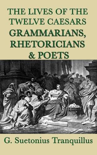 The Lives of the Twelve Caesars -Grammarians, Rhetoricians and Poets-