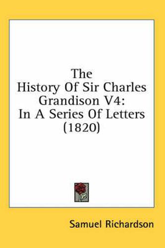 Cover image for The History Of Sir Charles Grandison V4: In A Series Of Letters (1820)