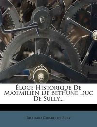 Cover image for Loge Historique de Maximilien de Bethune Duc de Sully...