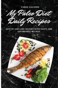 Cover image for My Paleo Diet Daily Recipes: Get Fit and Lose Weight with Tasty and Affordable Recipes