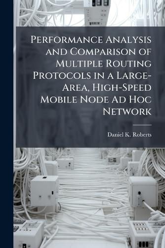 Cover image for Performance Analysis and Comparison of Multiple Routing Protocols in a Large-Area, High-Speed Mobile Node Ad Hoc Network