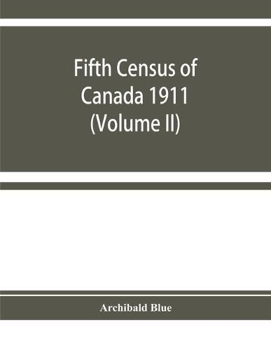 Cover image for Fifth census of Canada 1911: Religions, Origins, Birthplace, Citizenship, Literacy and Infirmities, by Provinces, Districts and Sub-Districts (Volume II)