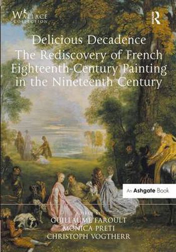 Delicious Decadence - The Rediscovery of French Eighteenth-Century Painting in the Nineteenth Century