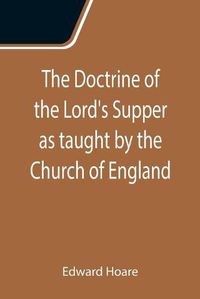 Cover image for The Doctrine of the Lord's Supper as taught by the Church of England