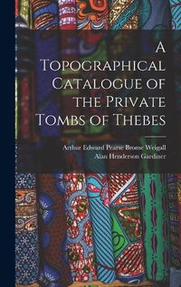 Cover image for A Topographical Catalogue of the Private Tombs of Thebes