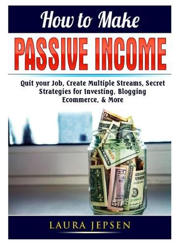 Cover image for How to Make Passive Income: Quit your Job, Create Multiple Streams, Secret Strategies for Investing, Blogging, Ecommerce, & More