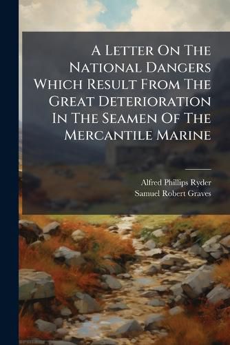 Cover image for A Letter on the National Dangers Which Result from the Great Deterioration in the Seamen of the Mercantile Marine