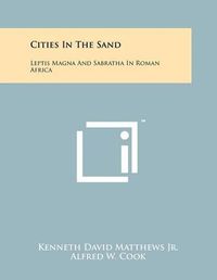 Cover image for Cities In The Sand: Leptis Magna And Sabratha In Roman Africa