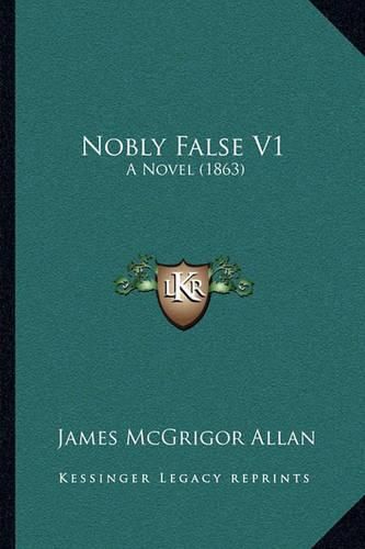 Cover image for Nobly False V1: A Novel (1863)