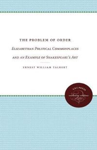 Cover image for The Problem of Order: Elizabethan Political Commonplaces and an Example of Shakespeare's Art