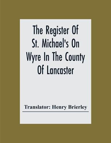 Cover image for The Register Of St. Michael'S On Wyre In The County Of Lancaster; Christenings, Burials, And Marriages 1659-1707