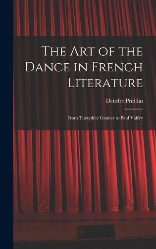 The Art of the Dance in French Literature: From The&#769;ophile Gautier to Paul Vale&#769;ry