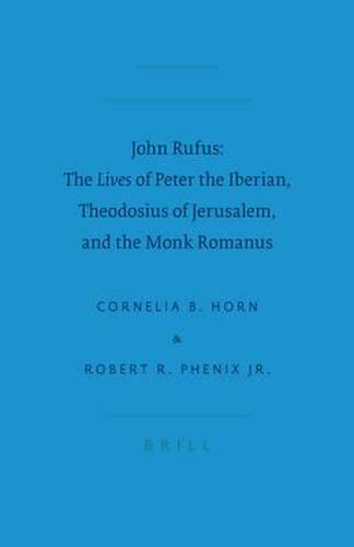 John Rufus: The <i>Lives</i> of Peter the Iberian, Theodosius of Jerusalem, and the Monk Romanus