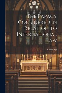 Cover image for The Papacy Considered in Relation to International Law