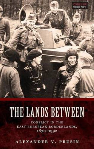 Cover image for The Lands Between: Conflict in the East European Borderlands, 1870-1992