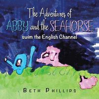Cover image for The Adventures of Abby and the Seahorse: Swim the English Channel