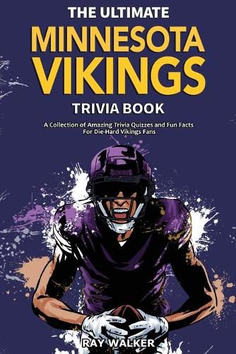 The Ultimate Minnesota Vikings Trivia Book: A Collection of Amazing Trivia Quizzes and Fun Facts for Die-Hard Vikings Fans!