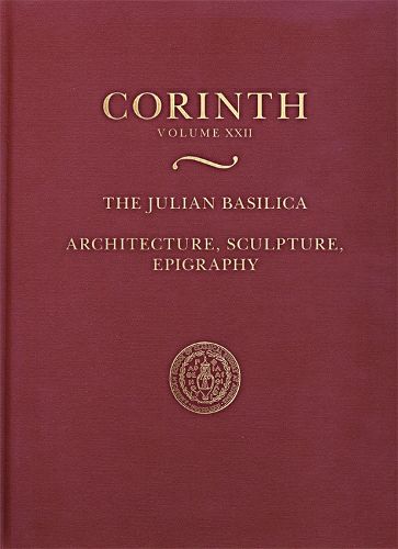 Cover image for The Julian Basilica: Architecture, Sculpture, Epigraphy: Corinth XXII