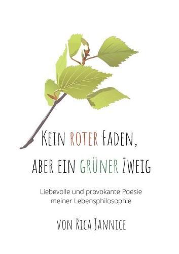 Cover image for Kein roter Faden, aber ein gruner Zweig: liebevolle und provokante Poesie meiner Lebensphilosophie