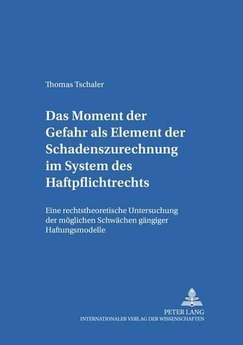Cover image for Das Moment Der Gefahr ALS Element Der Schadenszurechnung Im System Des Haftpflichtrechts: Eine Rechtstheoretische Untersuchung Der Moeglichen Schwaechen Gaengiger Haftungsmodelle