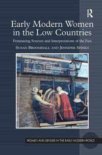 Cover image for Early Modern Women in the Low Countries: Feminizing Sources and Interpretations of the Past