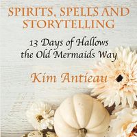 Cover image for Spirits, Spells, and Storytelling: 13 Days of Hallows the Old Mermaids Way (Color Edition)