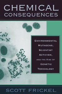 Cover image for Chemical Consequences: Environmental Mutagens, Scientist Activism, and the Rise of Genetic Toxicology