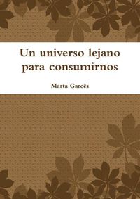 Cover image for Un Universo Lejano Para Consumirnos