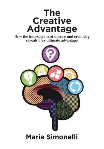 Cover image for The Creative Advantage: How the Intersection of Science and Creativity Reveals Life's Ultimateadvantages