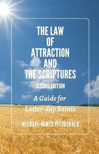 Cover image for The Law of Attraction and the Scriptures, Second Edition: A Guide for Latter-day Saints