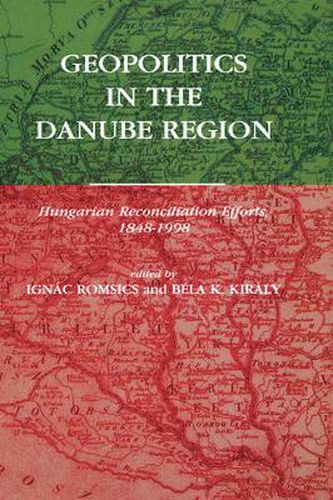 Cover image for Geopolitics in the Danube Region: Hungarian Reconciliation Efforts, 1848-1998