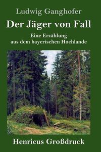 Cover image for Der Jager von Fall (Grossdruck): Eine Erzahlung aus dem bayerischen Hochlande