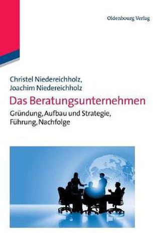 Cover image for Das Beratungsunternehmen: Grundung, Aufbau Und Strategie, Fuhrung, Nachfolge