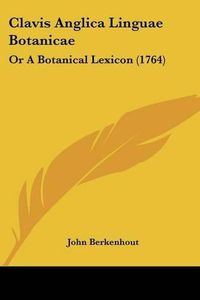 Cover image for Clavis Anglica Linguae Botanicae: Or a Botanical Lexicon (1764)