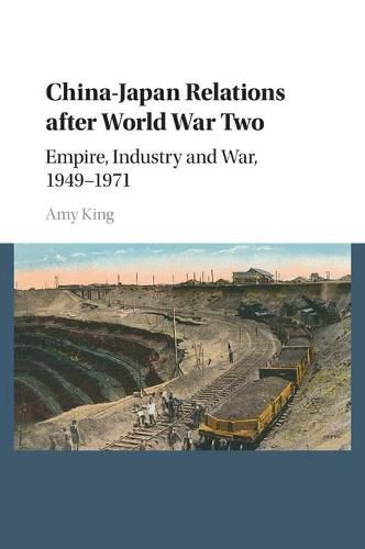 Cover image for China-Japan Relations after World War Two: Empire, Industry and War, 1949-1971