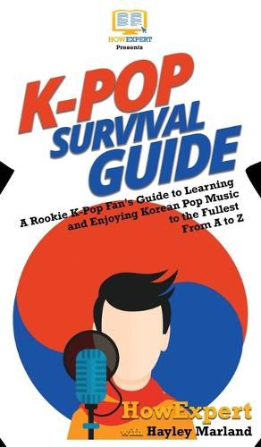 Cover image for K-Pop Survival Guide: A Rookie K-Pop Fan's Guide to Learning and Enjoying Korean Pop Music to the Fullest From A to Z