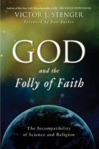 Cover image for God and the Folly of Faith: The Incompatibility of Science and Religion