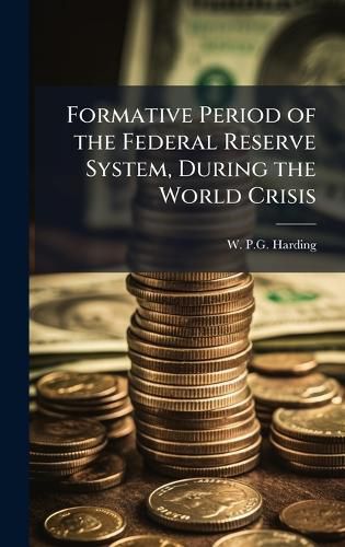 Cover image for Formative Period of the Federal Reserve System, During the World Crisis